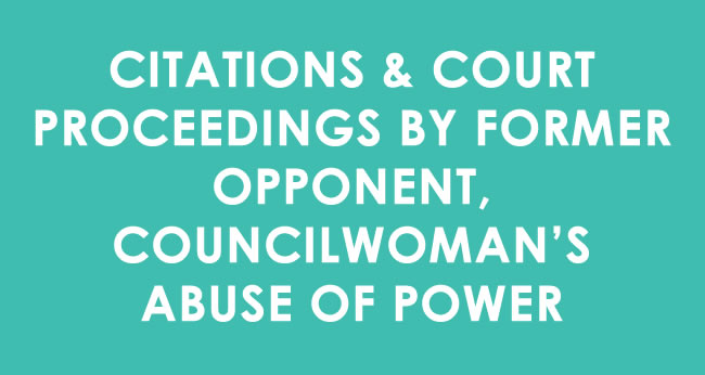 Citations & Court proceedings by former opponent, councilwoman’s abuse of power